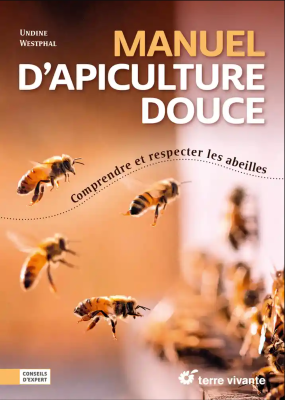 Manuel d’apiculture douce - Comprendre et respecter les abeilles