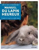 Manuel du lapin heureux - Connaître et respecter sa vraie nature