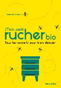 Mon petit rucher bio - Tous les conseils pour bien débuter