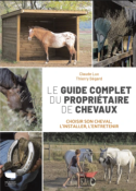 Le Guide complet du propriétaire de chevaux - Choisir son cheval, l'installer, l'entretenir