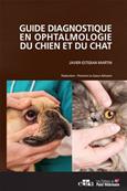 Guide diagnostique en ophtalmologie du chien et du chat