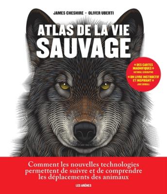 Atlas de la vie sauvage - Comment les nouvelles technologies permettent de suivre et de comprendre les déplacements des animaux